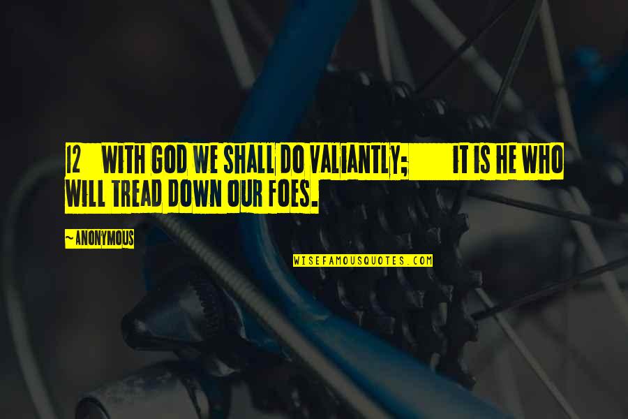 Who Is Our God Quotes By Anonymous: 12 With God we shall do valiantly; it