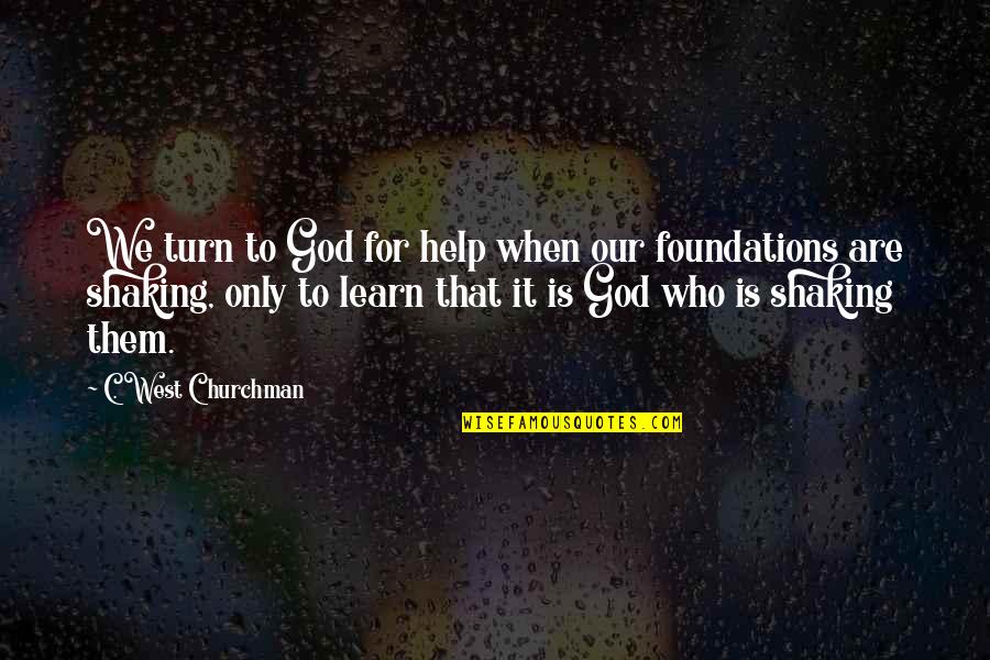 Who Is Our God Quotes By C. West Churchman: We turn to God for help when our