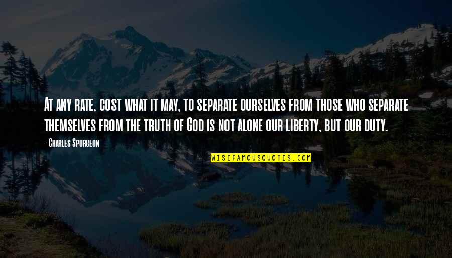 Who Is Our God Quotes By Charles Spurgeon: At any rate, cost what it may, to