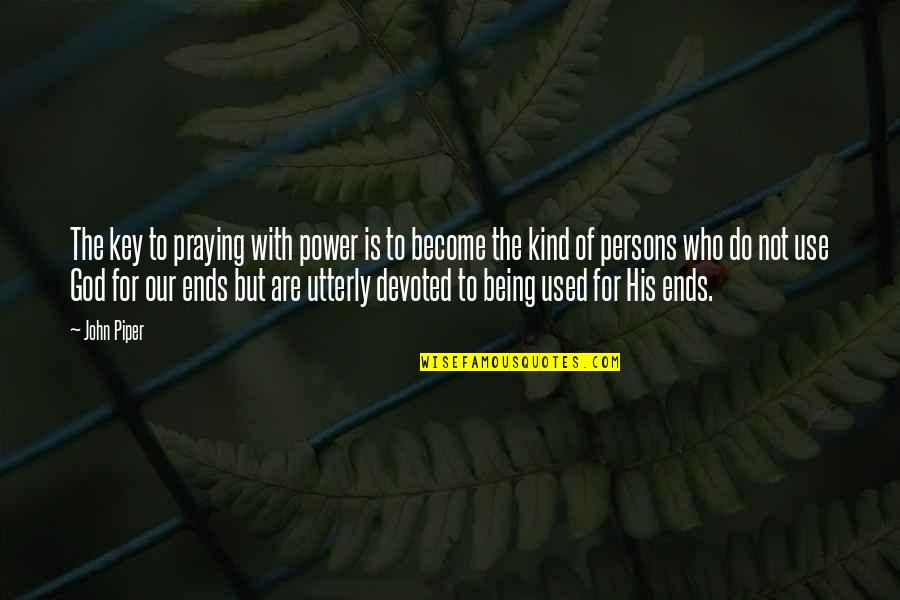 Who Is Our God Quotes By John Piper: The key to praying with power is to