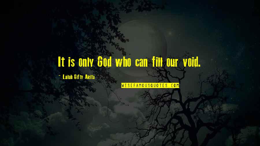 Who Is Our God Quotes By Lailah Gifty Akita: It is only God who can fill our