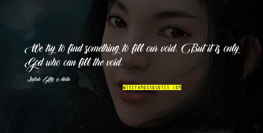 Who Is Our God Quotes By Lailah Gifty Akita: We try to find something to fill our