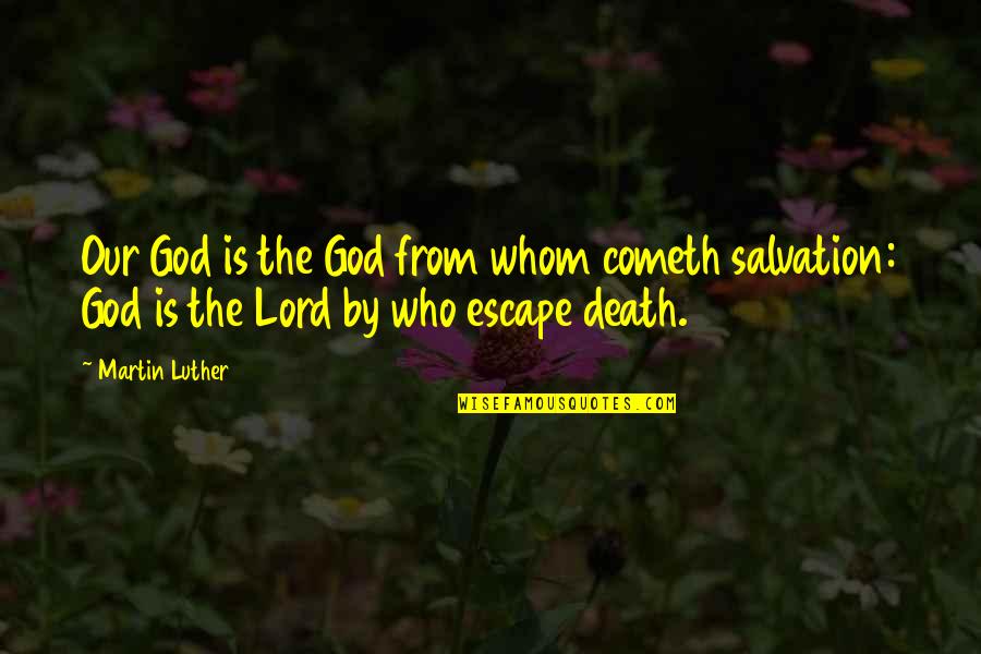 Who Is Our God Quotes By Martin Luther: Our God is the God from whom cometh