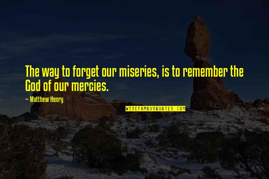 Who Is Our God Quotes By Matthew Henry: The way to forget our miseries, is to