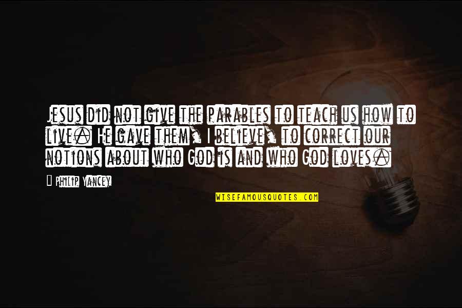 Who Is Our God Quotes By Philip Yancey: Jesus did not give the parables to teach