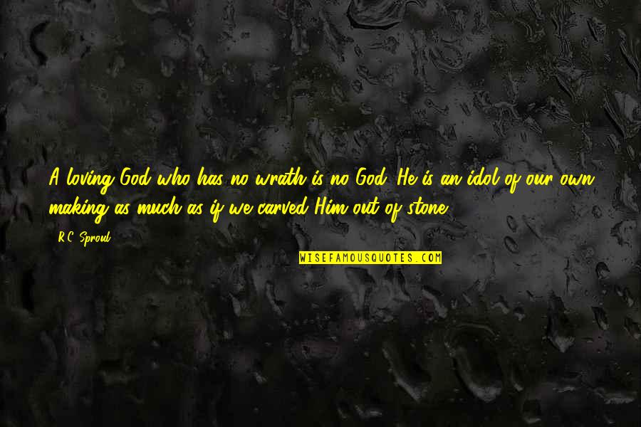 Who Is Our God Quotes By R.C. Sproul: A loving God who has no wrath is