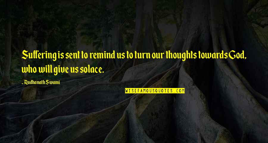 Who Is Our God Quotes By Radhanath Swami: Suffering is sent to remind us to turn