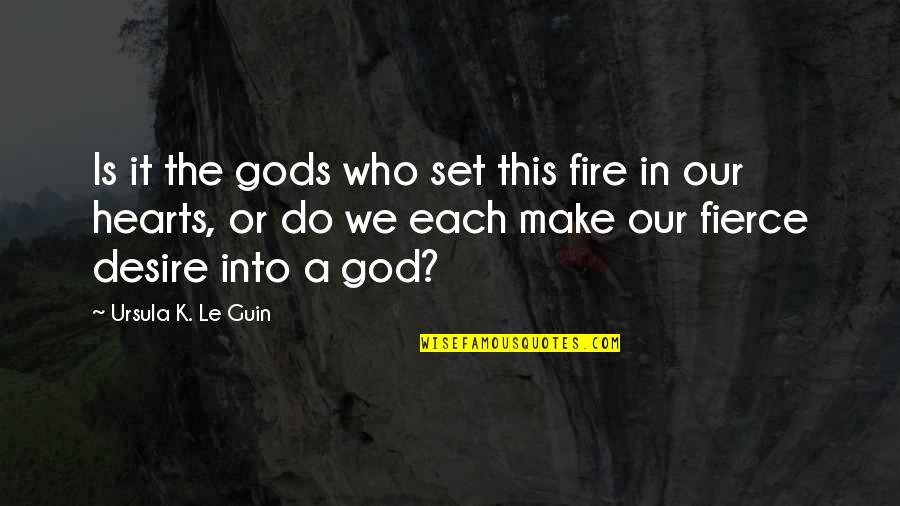 Who Is Our God Quotes By Ursula K. Le Guin: Is it the gods who set this fire