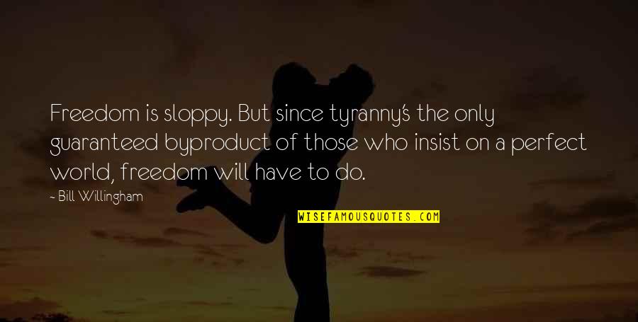 Who Is Perfect Quotes By Bill Willingham: Freedom is sloppy. But since tyranny's the only Who Is Perfect Quotes By Bill Willingham: Freedom is sloppy. But since tyranny's the only