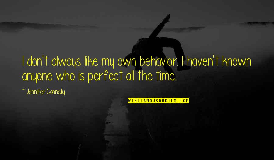 Who Is Perfect Quotes By Jennifer Connelly: I don't always like my own behavior. I Who Is Perfect Quotes By Jennifer Connelly: I don't always like my own behavior. I