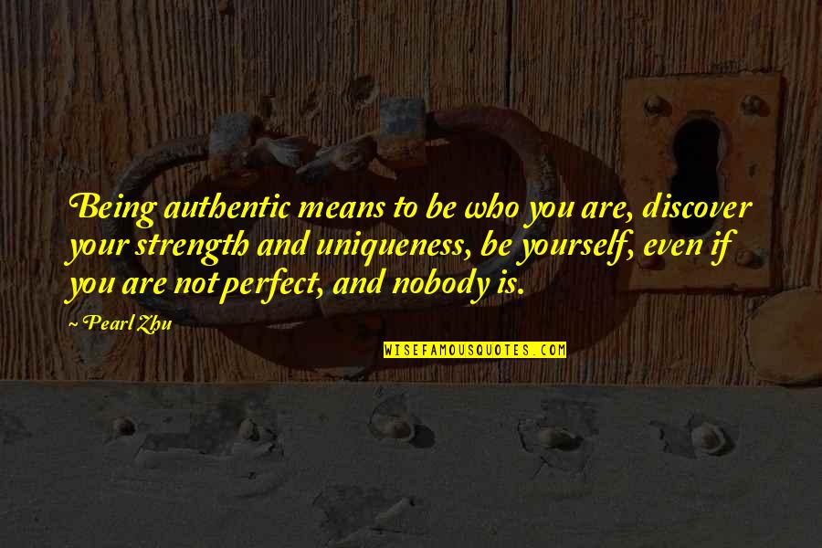 Who Is Perfect Quotes By Pearl Zhu: Being authentic means to be who you are, Who Is Perfect Quotes By Pearl Zhu: Being authentic means to be who you are,