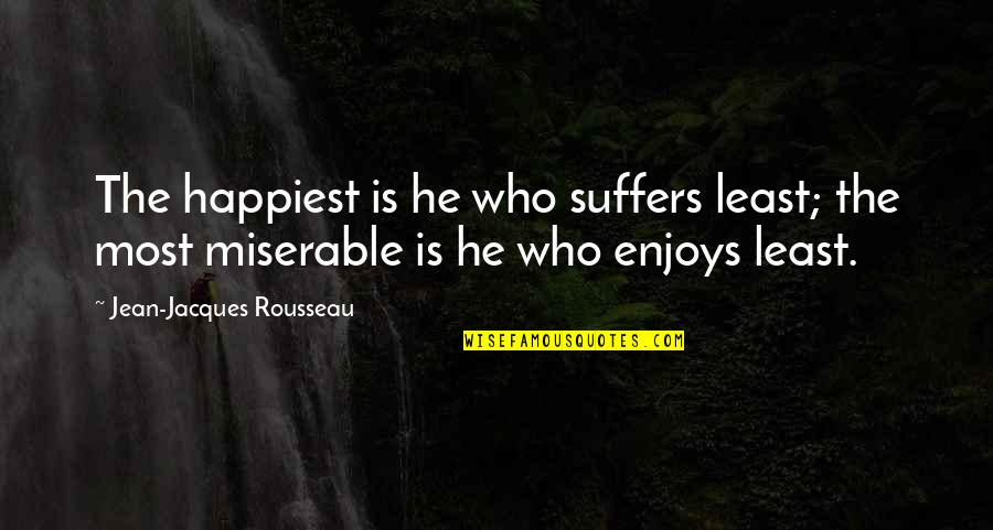 Who Is Peter Marshall Freedom Quotes By Jean-Jacques Rousseau: The happiest is he who suffers least; the Who Is Peter Marshall Freedom Quotes By Jean-Jacques Rousseau: The happiest is he who suffers least; the