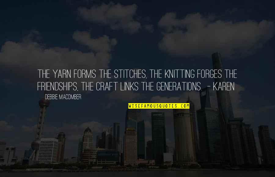 Who Is Real And Fake Quotes By Debbie Macomber: The yarn forms the stitches, the knitting forges Who Is Real And Fake Quotes By Debbie Macomber: The yarn forms the stitches, the knitting forges