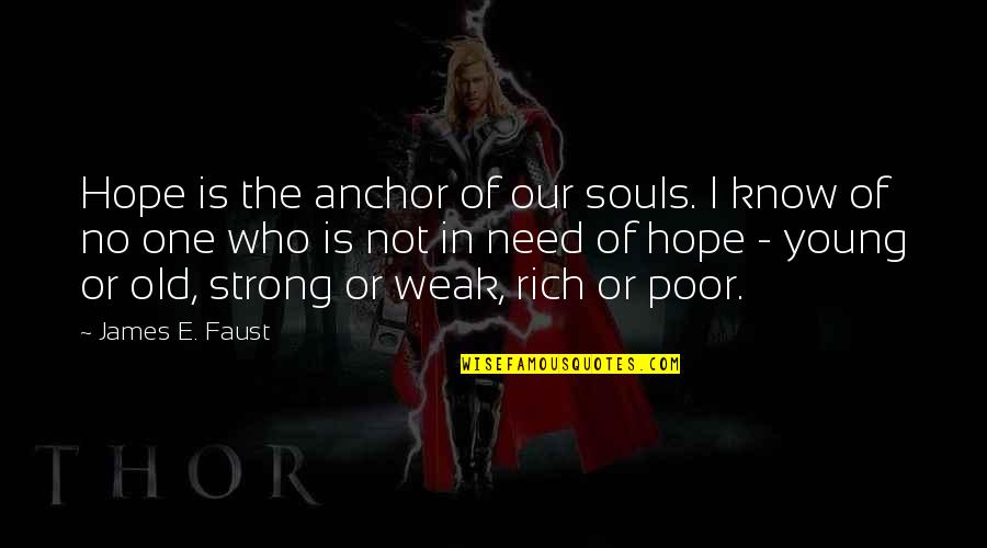 Who Is Rich Quotes By James E. Faust: Hope is the anchor of our souls. I Who Is Rich Quotes By James E. Faust: Hope is the anchor of our souls. I