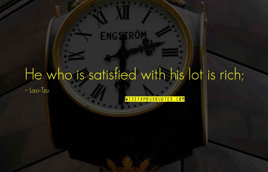 Who Is Rich Quotes By Lao-Tzu: He who is satisfied with his lot is