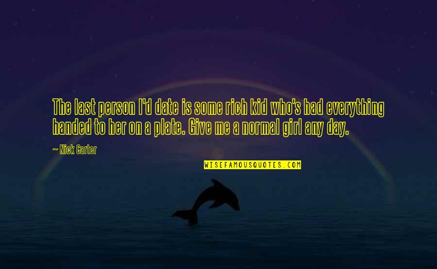 Who Is Rich Quotes By Nick Carter: The last person I'd date is some rich Who Is Rich Quotes By Nick Carter: The last person I'd date is some rich