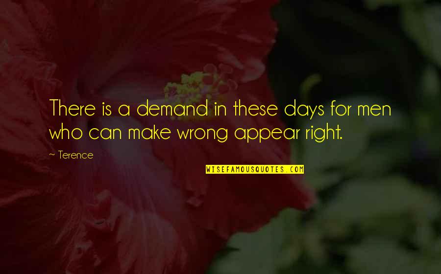 Who Is Right Who Is Wrong Quotes By Terence: There is a demand in these days for
