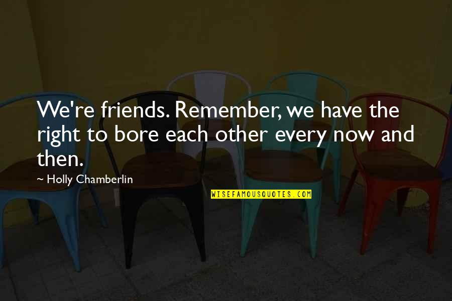 Who Is Roger Lee Quotes By Holly Chamberlin: We're friends. Remember, we have the right to Who Is Roger Lee Quotes By Holly Chamberlin: We're friends. Remember, we have the right to
