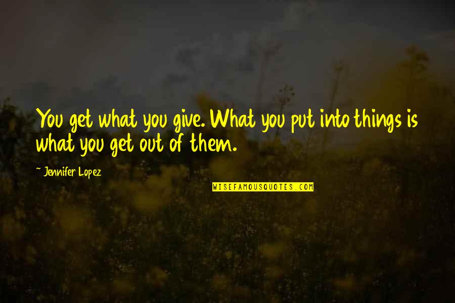 Who Is Saitama Quotes By Jennifer Lopez: You get what you give. What you put