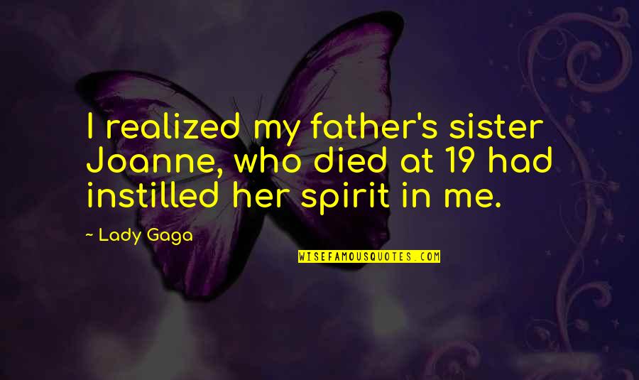 Who Is Sister Quotes By Lady Gaga: I realized my father's sister Joanne, who died