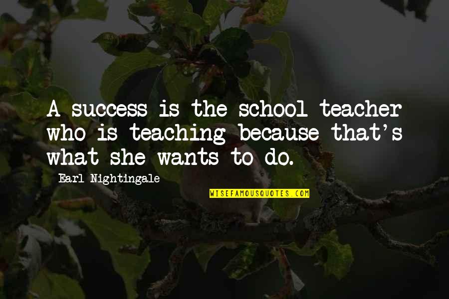 Who Is Teacher Quotes By Earl Nightingale: A success is the school teacher who is