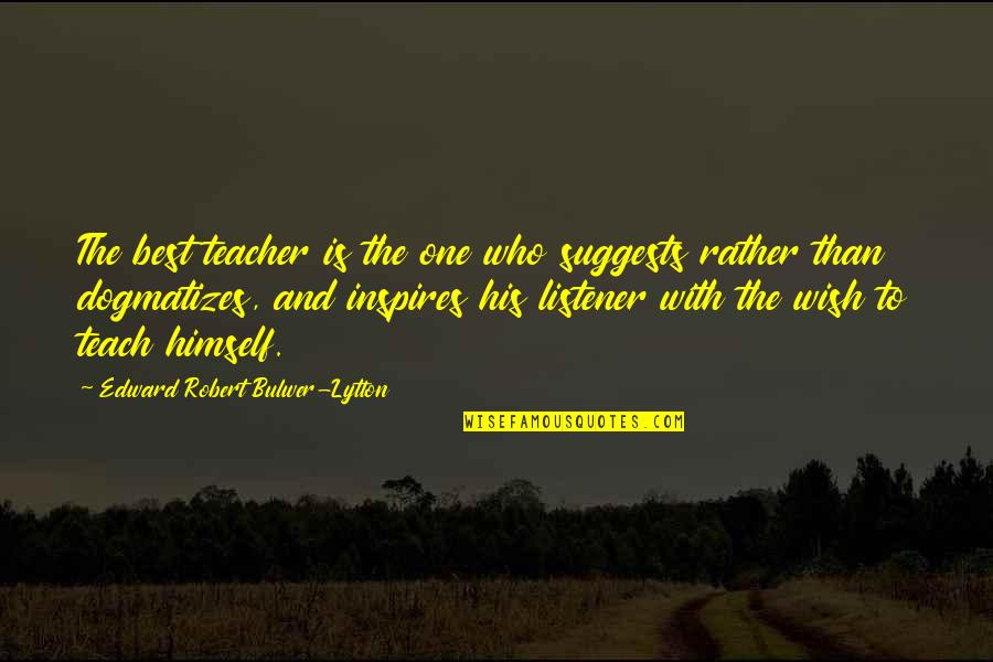 Who Is Teacher Quotes By Edward Robert Bulwer-Lytton: The best teacher is the one who suggests