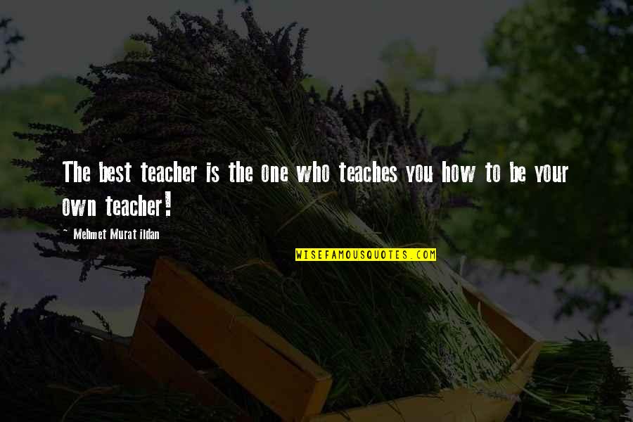 Who Is Teacher Quotes By Mehmet Murat Ildan: The best teacher is the one who teaches