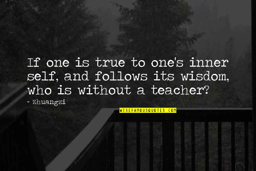 Who Is Teacher Quotes By Zhuangzi: If one is true to one's inner self,