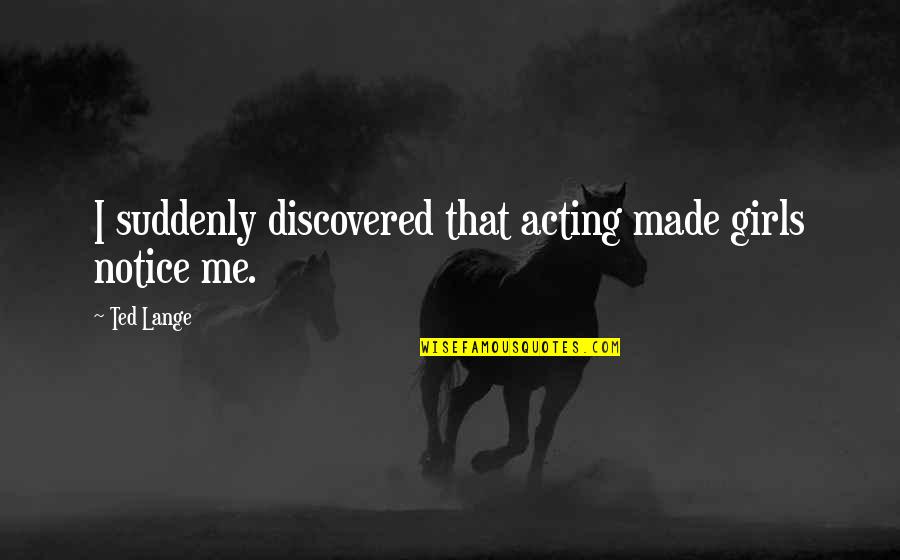Who Is The Happier Man Quotes By Ted Lange: I suddenly discovered that acting made girls notice