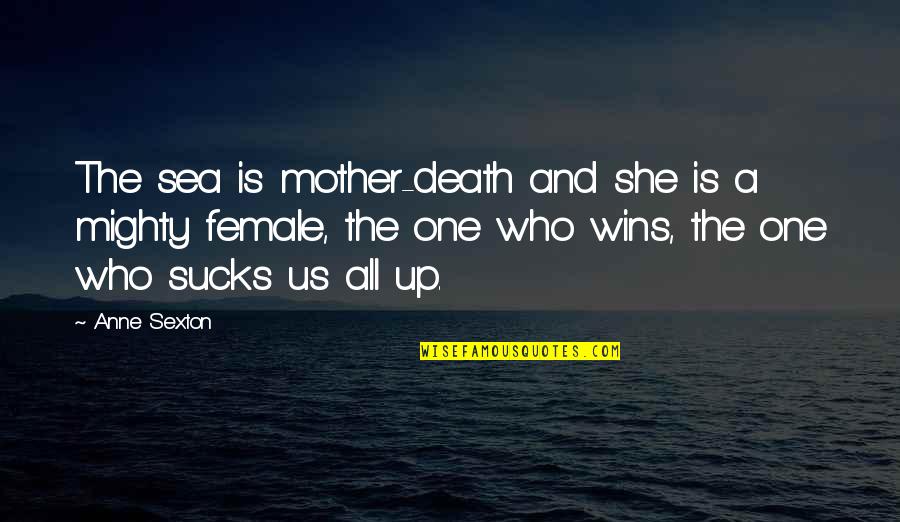 Who Is The Mother Quotes By Anne Sexton: The sea is mother-death and she is a Who Is The Mother Quotes By Anne Sexton: The sea is mother-death and she is a