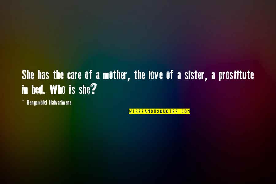 Who Is The Mother Quotes By Bangambiki Habyarimana: She has the care of a mother, the Who Is The Mother Quotes By Bangambiki Habyarimana: She has the care of a mother, the
