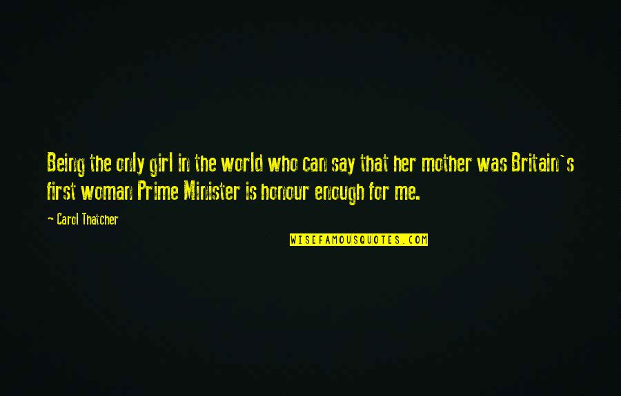 Who Is The Mother Quotes By Carol Thatcher: Being the only girl in the world who Who Is The Mother Quotes By Carol Thatcher: Being the only girl in the world who