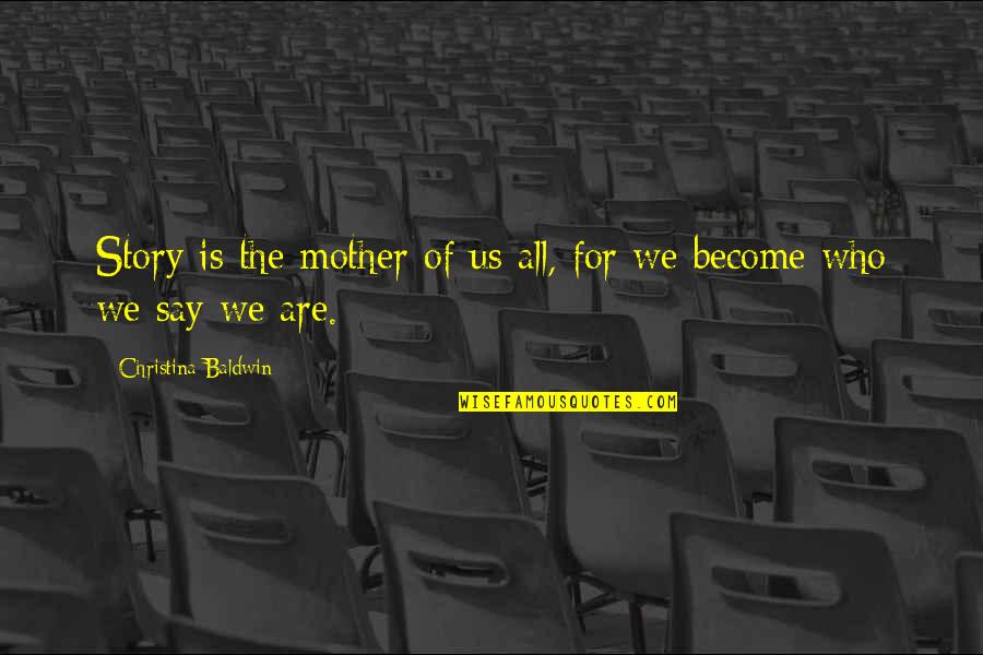 Who Is The Mother Quotes By Christina Baldwin: Story is the mother of us all, for Who Is The Mother Quotes By Christina Baldwin: Story is the mother of us all, for