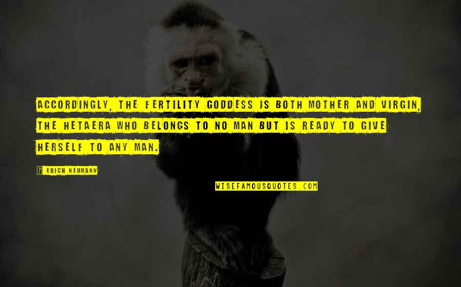 Who Is The Mother Quotes By Erich Neumann: Accordingly, the fertility goddess is both mother and Who Is The Mother Quotes By Erich Neumann: Accordingly, the fertility goddess is both mother and