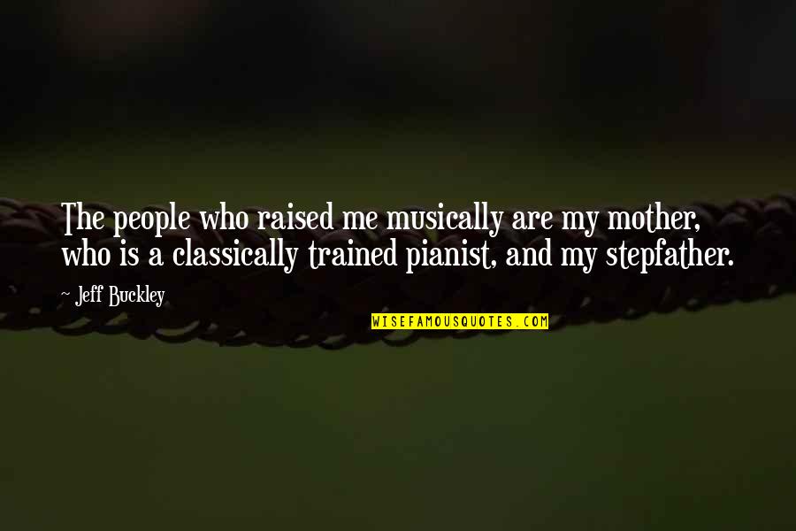 Who Is The Mother Quotes By Jeff Buckley: The people who raised me musically are my Who Is The Mother Quotes By Jeff Buckley: The people who raised me musically are my