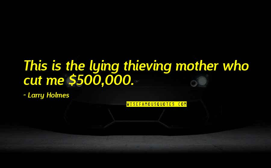 Who Is The Mother Quotes By Larry Holmes: This is the lying thieving mother who cut Who Is The Mother Quotes By Larry Holmes: This is the lying thieving mother who cut