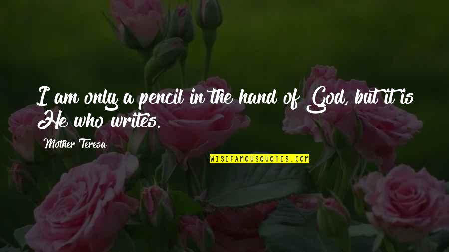 Who Is The Mother Quotes By Mother Teresa: I am only a pencil in the hand Who Is The Mother Quotes By Mother Teresa: I am only a pencil in the hand