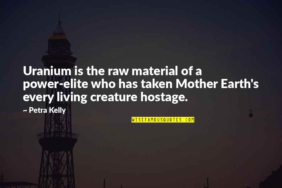 Who Is The Mother Quotes By Petra Kelly: Uranium is the raw material of a power-elite Who Is The Mother Quotes By Petra Kelly: Uranium is the raw material of a power-elite