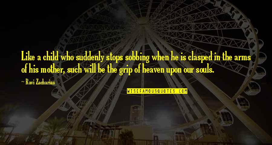 Who Is The Mother Quotes By Ravi Zacharias: Like a child who suddenly stops sobbing when Who Is The Mother Quotes By Ravi Zacharias: Like a child who suddenly stops sobbing when