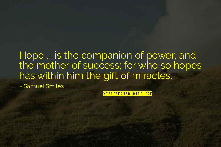 Who Is The Mother Quotes By Samuel Smiles: Hope ... is the companion of power, and Who Is The Mother Quotes By Samuel Smiles: Hope ... is the companion of power, and