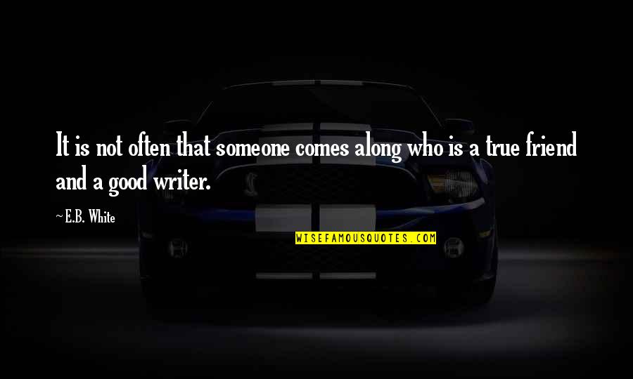 Who Is True Friend Quotes By E.B. White: It is not often that someone comes along