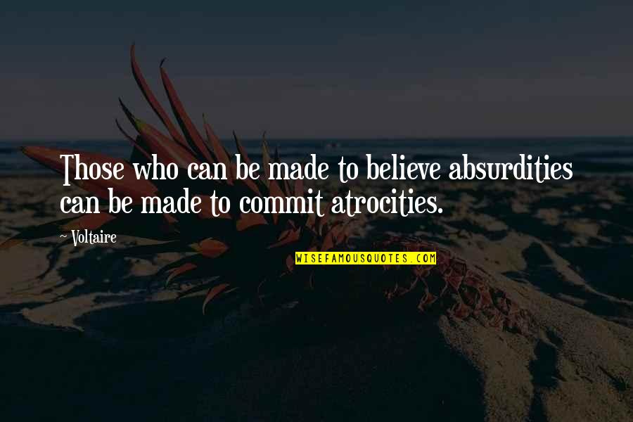 Who Is Voltaire Quotes By Voltaire: Those who can be made to believe absurdities