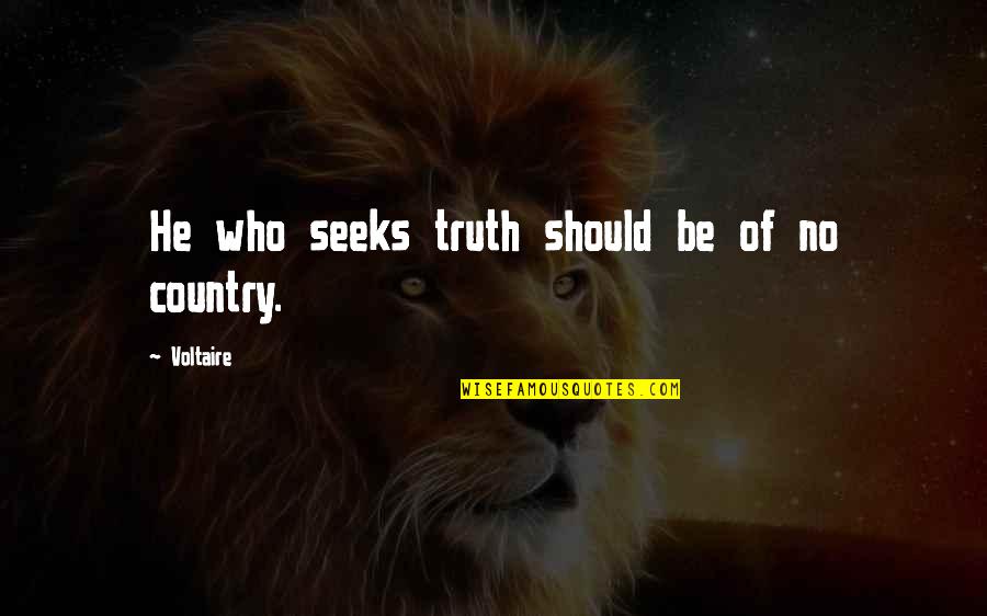 Who Is Voltaire Quotes By Voltaire: He who seeks truth should be of no