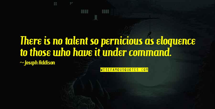 Who Is Who Quotes By Joseph Addison: There is no talent so pernicious as eloquence