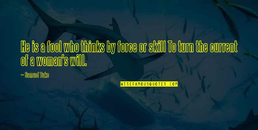 Who Is Who Quotes By Samuel Tuke: He is a fool who thinks by force