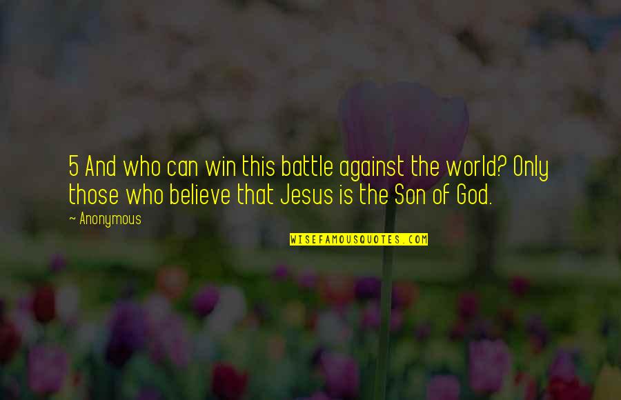 Who Jesus Is Quotes By Anonymous: 5 And who can win this battle against