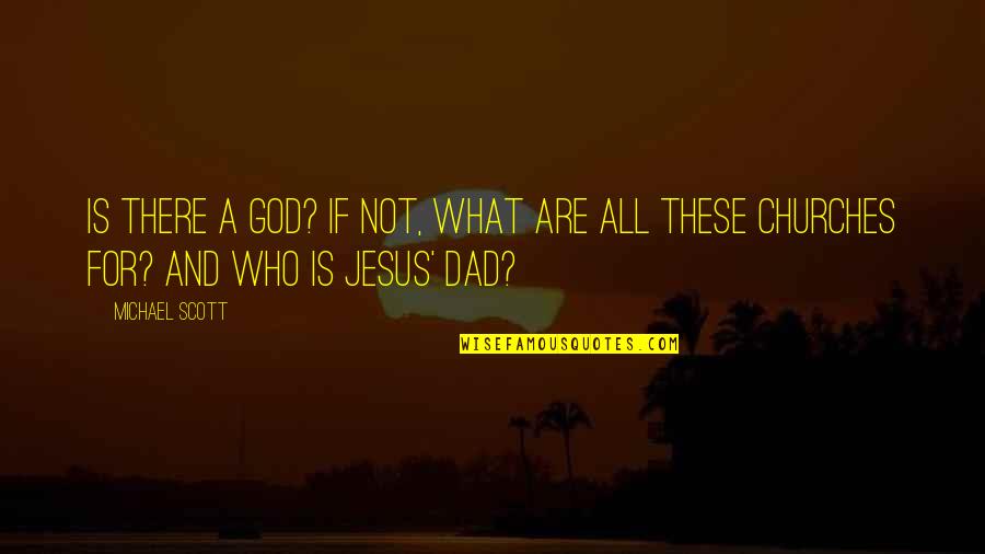 Who Jesus Is Quotes By Michael Scott: Is there a God? If not, what are