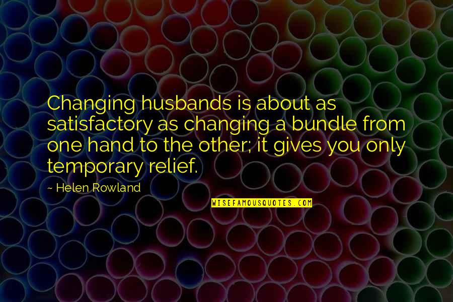 Who Killed Bob Ewell Quotes By Helen Rowland: Changing husbands is about as satisfactory as changing