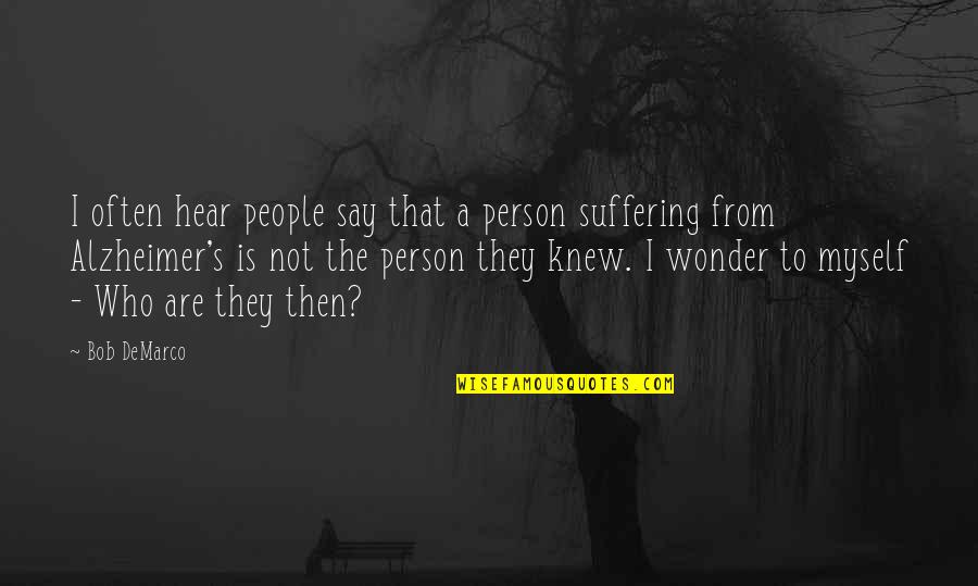 Who Knew Quotes By Bob DeMarco: I often hear people say that a person