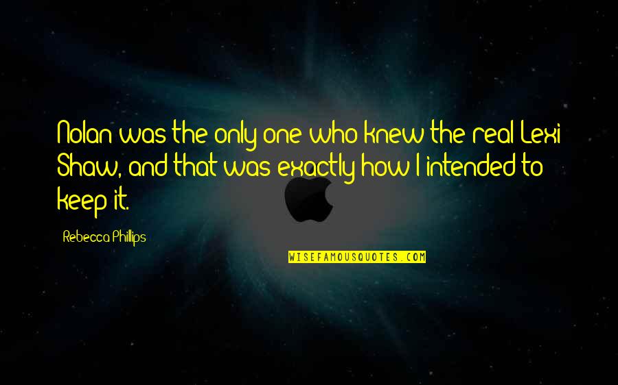 Who Knew Quotes By Rebecca Phillips: Nolan was the only one who knew the Who Knew Quotes By Rebecca Phillips: Nolan was the only one who knew the